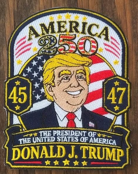 PRESIDENT DONALD J. TRUMP 45-47 USA 250TH ANNIVERSARY EMBROIDERED PATCH BY UNDERDOG PATCH PRODUCTIONS.