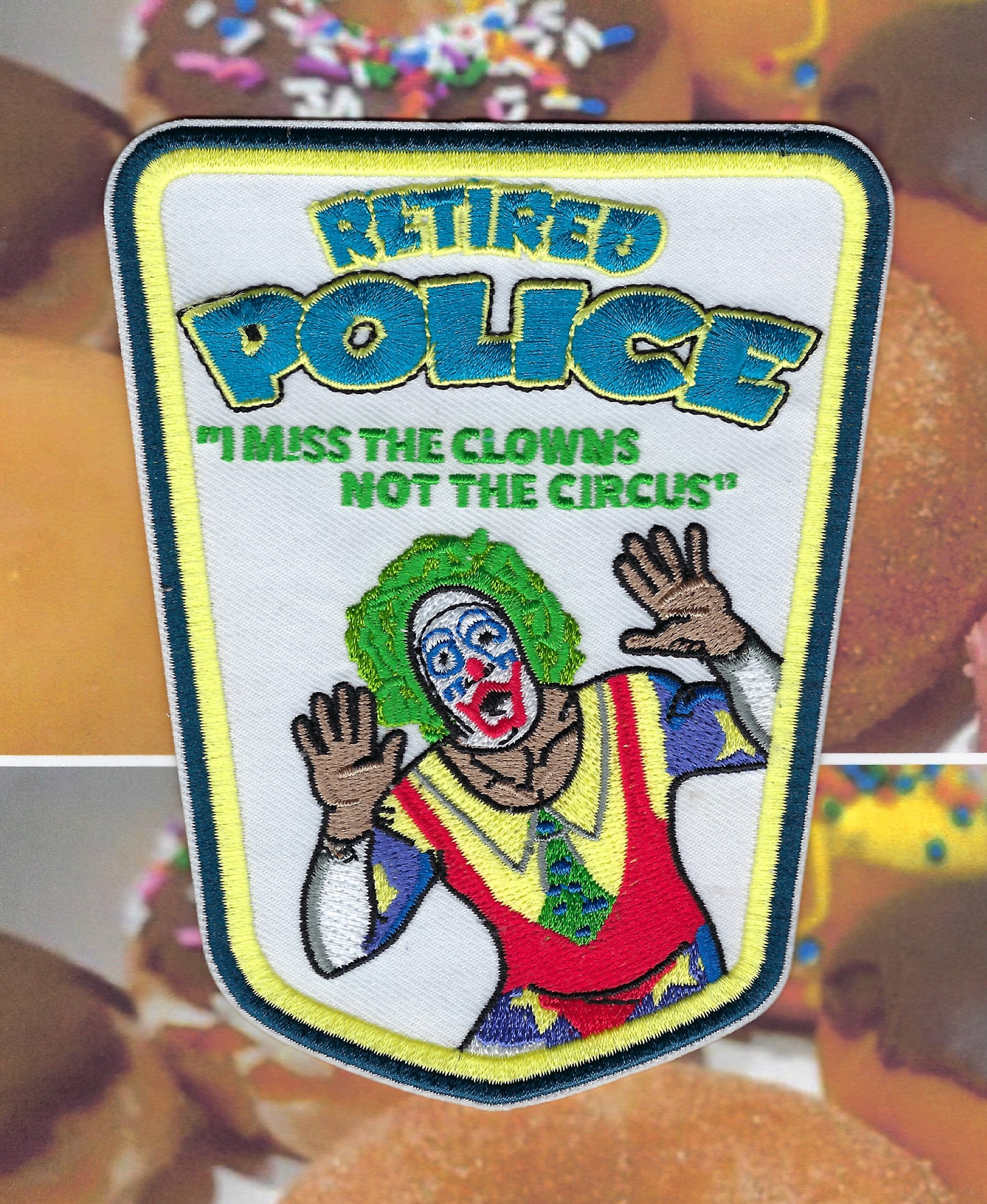 RETIRED POLICE OFFICER ( I MISS THE CLOWNS, NOT THE CIRCUS ) EMBROIDERED 5-INCH PATCH BY PUBLIC SAFETY COLLECTIBLES.